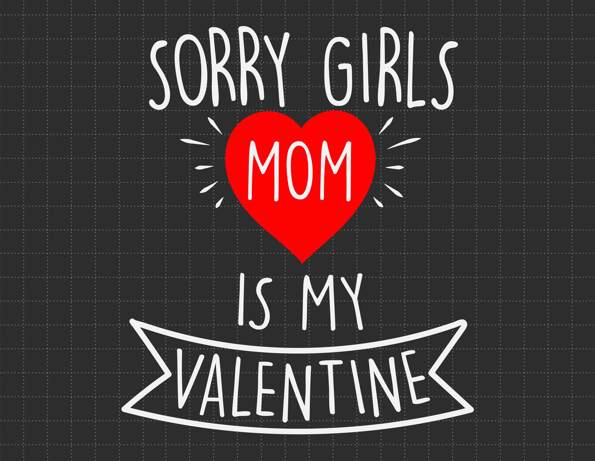 Sorry Girls Mom Is My Valentine SVG - Instant Download