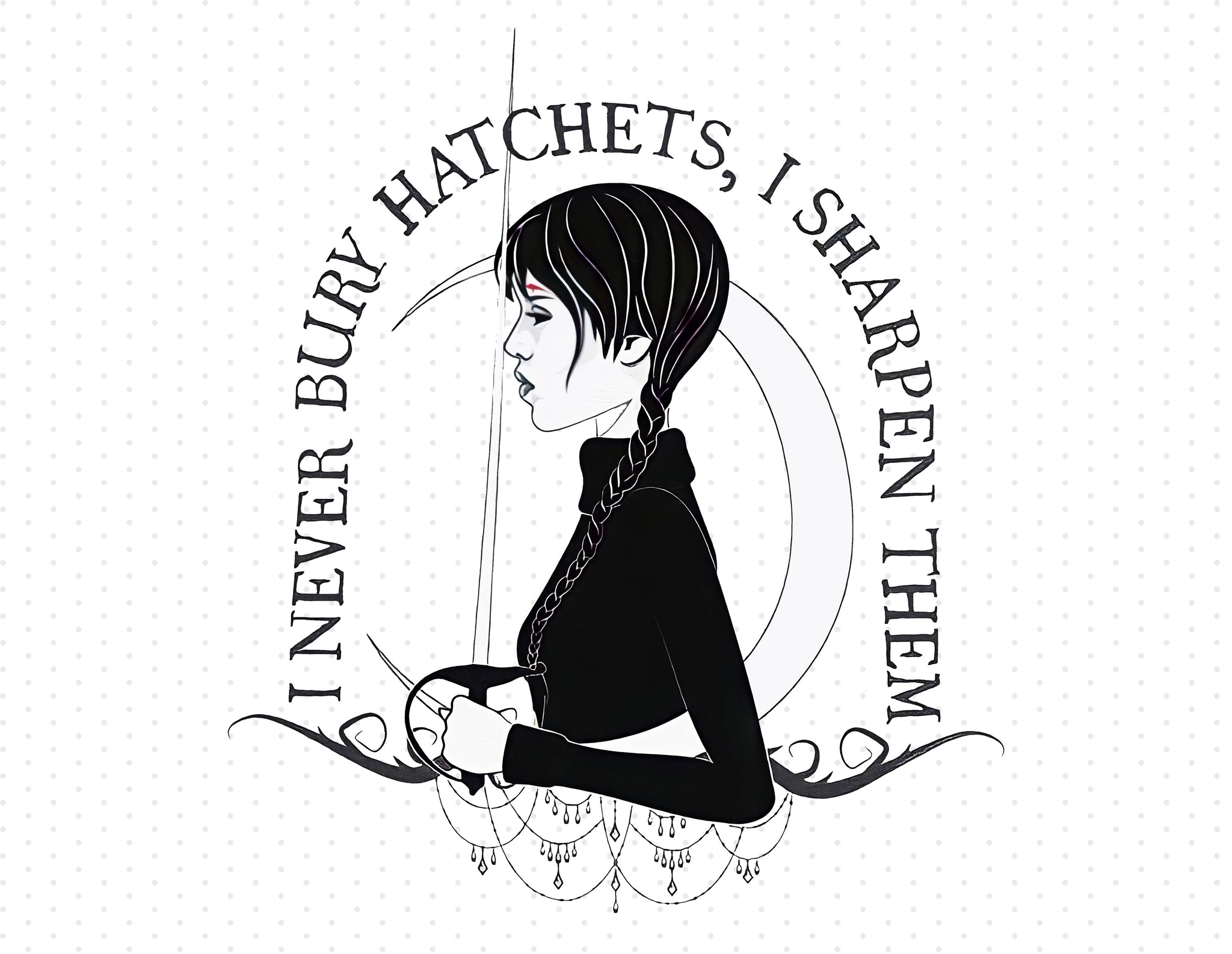 Wednesday Addams - I Never Bury Hatchets, I Sharpen Them - Instant Download