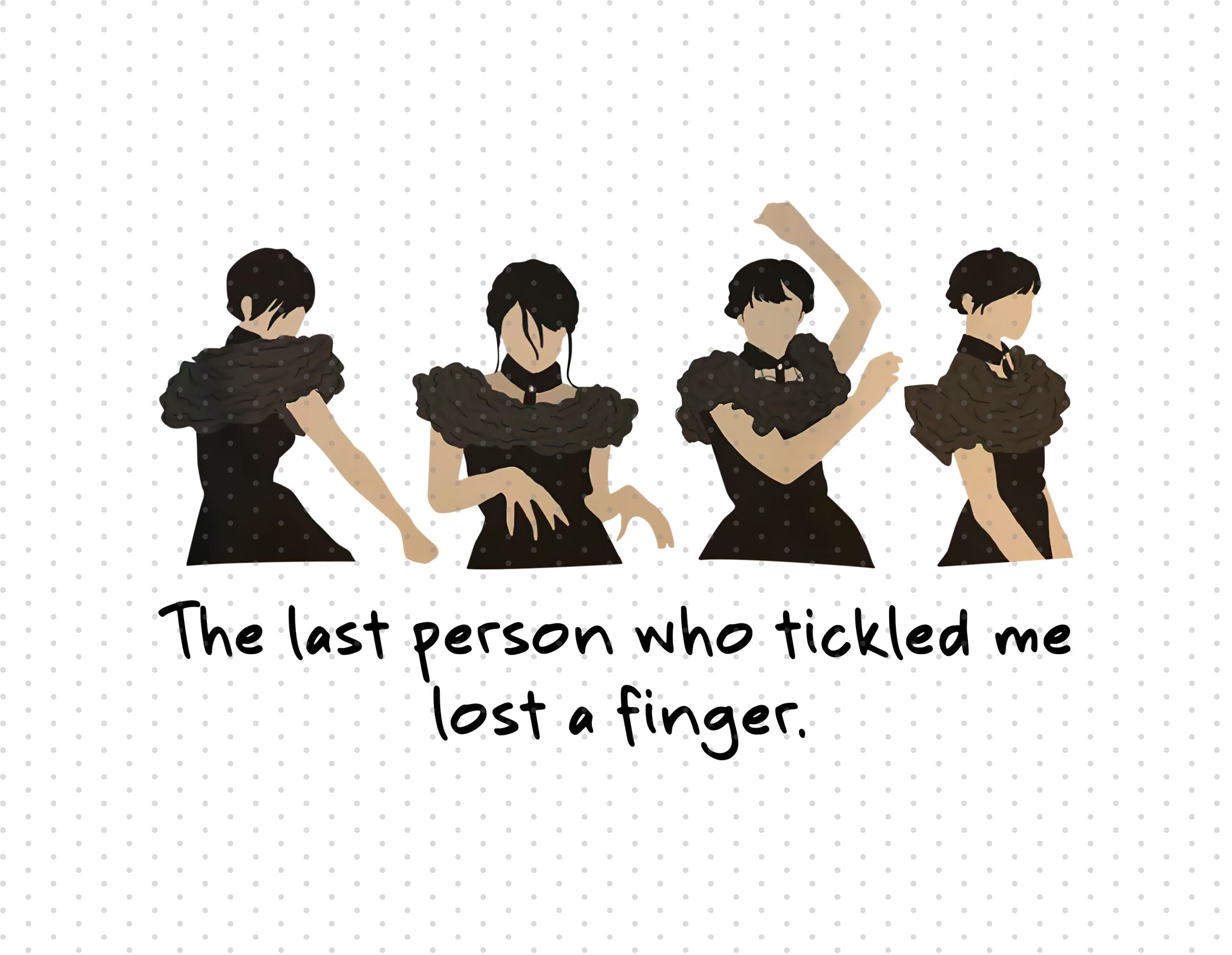 Wednesday Addams, The Last Person Who Tickled Me Lost A Finger Sublimation PNG