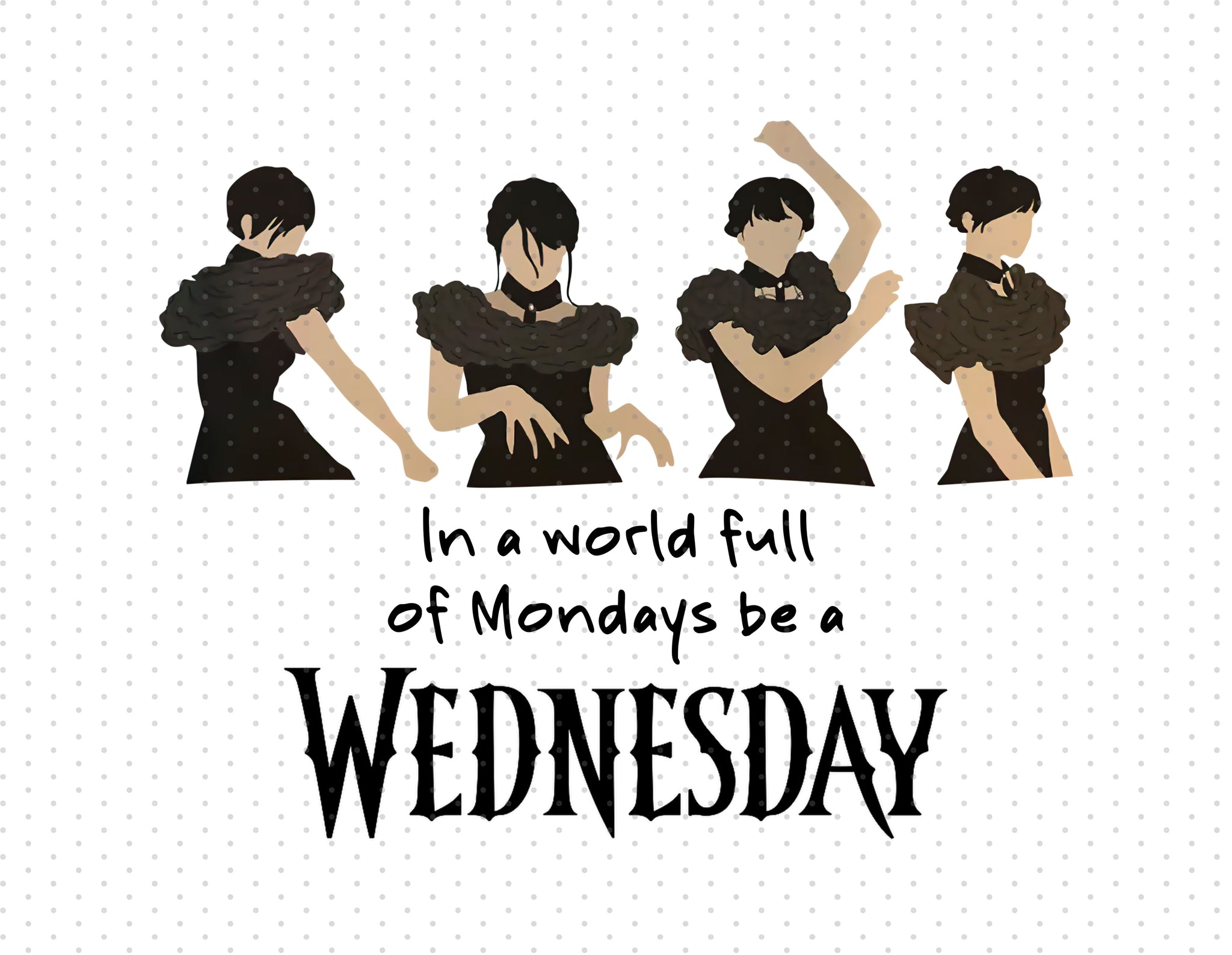 Wednesday Addams - In A World Full Of Monday Be A Wednesday Sublimation PNG