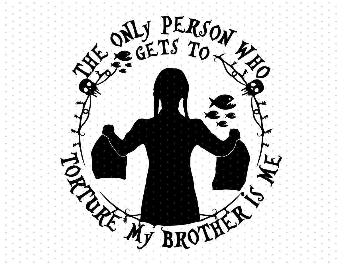 Wednesday Addams - The Only Person Who Gets Torture My Brother Is Me Sublimation PNG