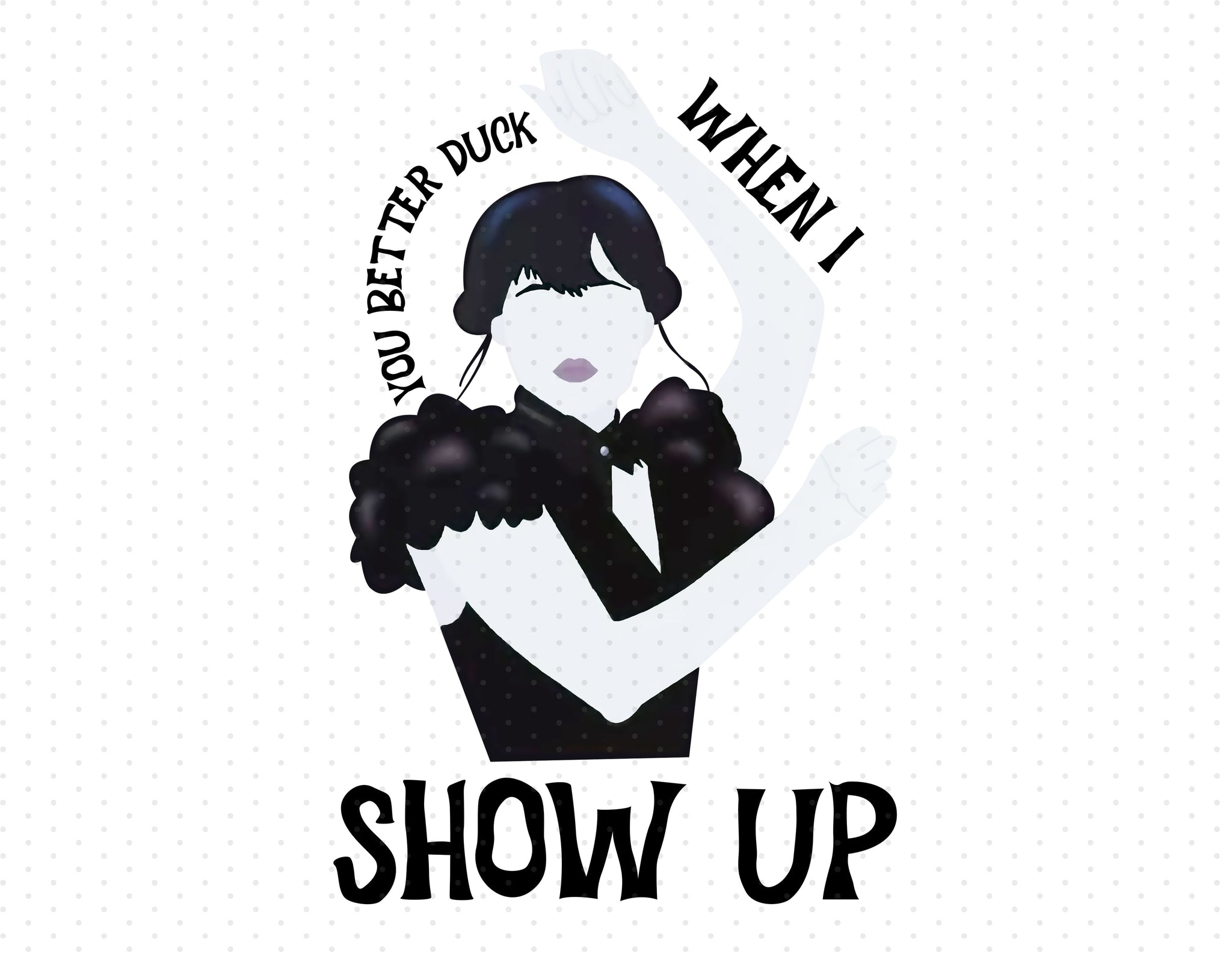Wednesday Addams - You Better Duck When I Show Up Sublimation PNG