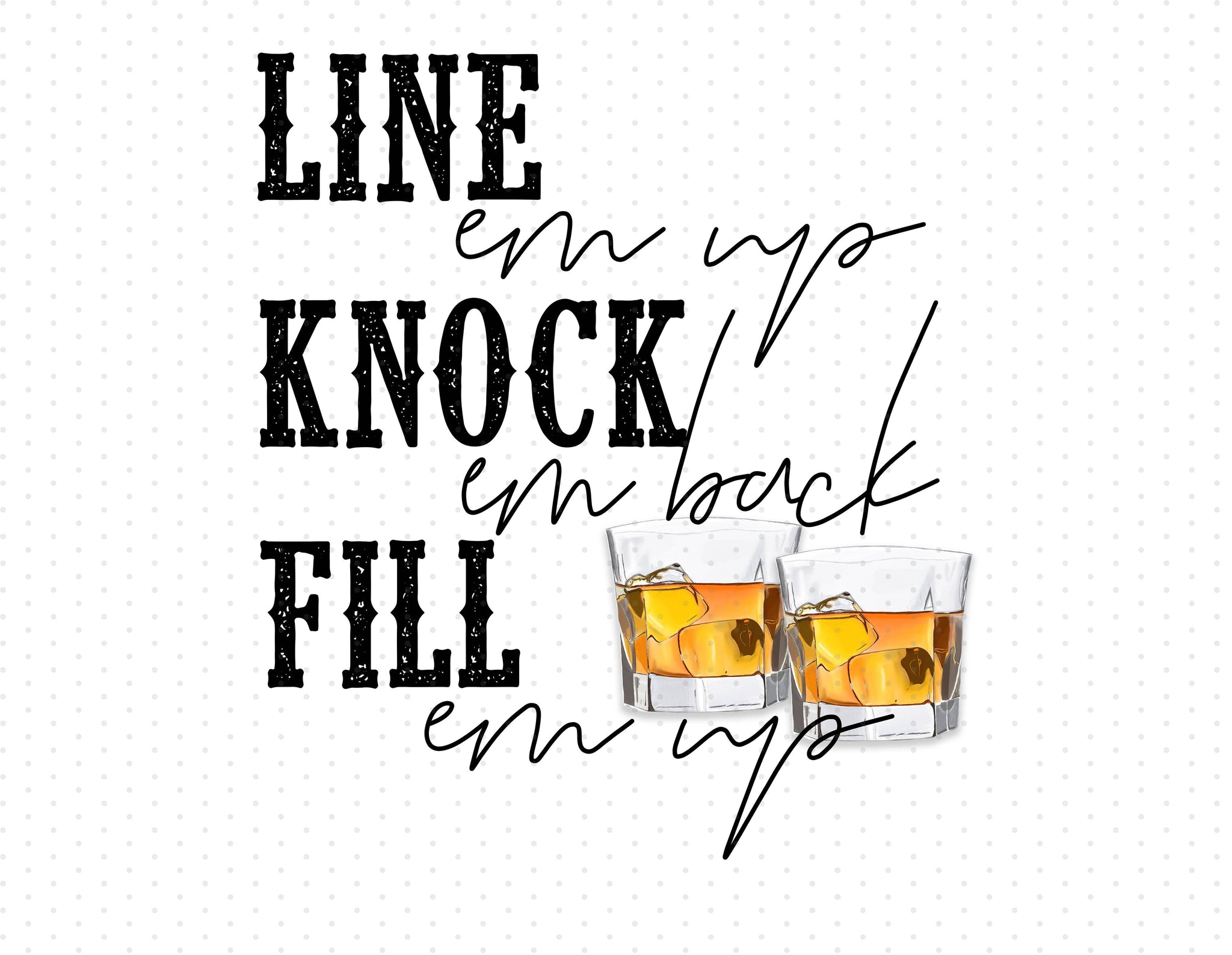 Line 'Em Up, Knock 'Em Back, Fill 'Em Up - Morgan Wallen PNG File - Instant Download - Sublimation