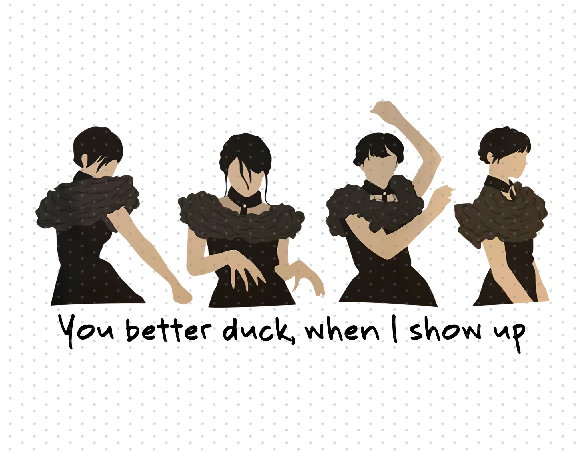 You Better Duck, When I Show Up Wednesday Sublimation PNG